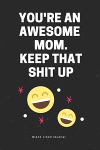 You're an Awesome Mom. Keep That Shit Up. Blank Lined Journal