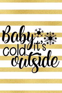 Baby It's Cold Outside: Blank Lined Notebook Journal Diary Composition Notepad 120 Pages 6x9 Paperback Gold Stripes