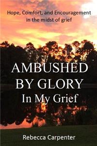 Ambushed by Glory in My Grief