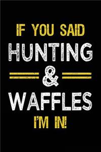 If You Said Hunting & Waffles I'm In