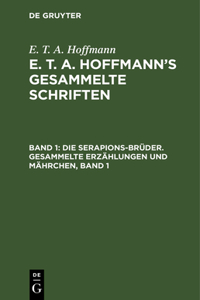 Die Serapions-Brüder. Gesammelte Erzählungen Und Mährchen, Band 1