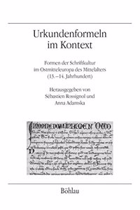 Urkundenformeln Im Kontext: Formen Der Schriftkultur Im Ostmitteleuropa Des Mittelalters (13.-14. Jahrhundert)