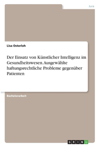 Der Einsatz von Künstlicher Intelligenz im Gesundheitswesen. Ausgewählte haftungsrechtliche Probleme gegenüber Patienten