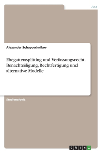 Ehegattensplitting und Verfassungsrecht. Benachteiligung, Rechtfertigung und alternative Modelle