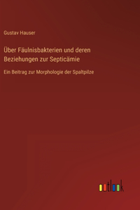 Über Fäulnisbakterien und deren Beziehungen zur Septicämie: Ein Beitrag zur Morphologie der Spaltpilze