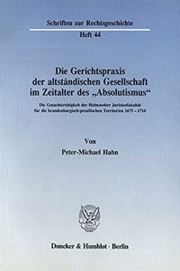 Die Gerichtspraxis Der Altstandischen Gesellschaft Im Zeitalter Des 'Absolutismus
