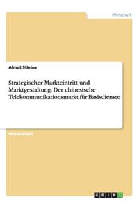 Strategischer Markteintritt und Marktgestaltung. Der chinesische Telekommunikationsmarkt für Basisdienste