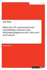 Bilden die CDU und Facebook eine zukunftsfähige Symboise? Zum Modernisierungsprozess der Union auch auf Facebook