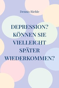 Depression? Können Sie vielleicht später wiederkommen?