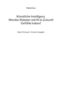 Künstliche Intelligenz. Werden Roboter mit KI in Zukunft Gefühle haben?