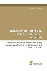 Regulation of Aurora B by Cdc48/P97 at the End of Mitosis