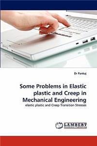 Some Problems in Elastic Plastic and Creep in Mechanical Engineering