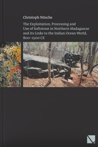 Exploitation, Processing and Use of Softstone in Northern Madagascar and Its Links to the Indian Ocean World, 800-1500 CE