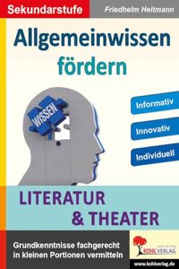 Allgemeinwissen fordern LITERATUR & THEATER: Grundwissen fachgerecht in kleinen Portionen vermitteln