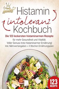 Histaminintoleranz Kochbuch: Die 123 leckersten histaminarmen Rezepte fur mehr Gesundheit und Vitalitat. Voller Genuss trotz histaminarmer Ernahrung! Inkl. Nahrwertangaben + 4 Wochen Ernahrungsplan