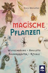 Magische Pflanzen: Wunschbaume, Amulette, Zauberkrauter, Rituale