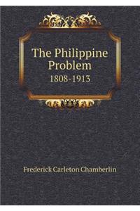 The Philippine Problem 1808-1913