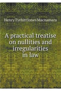 A practical treatise on nullities and irregularities in law