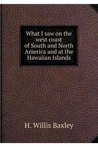 What I Saw on the West Coast of South and North America and at the Hawaiian Islands