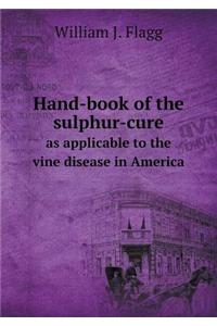 Hand-book of the sulphur-cure as applicable to the vine disease in America
