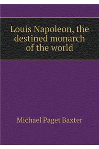 Louis Napoleon, the Destined Monarch of the World