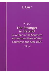 The Stranger in Ireland Or, A Tour in the Southern and Western Parts of that Country in the Year 1805