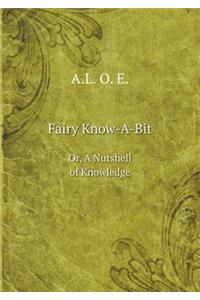 Fairy Know-A-Bit Or, a Nutshell of Knowledge