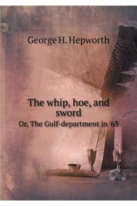 The Whip, Hoe, and Sword Or, the Gulf-Department in '63