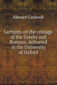 Lectures on the coinage of the Greeks and Romans, delivered in the University of Oxford