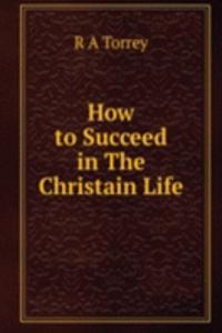 How to Succeed in The Christain Life