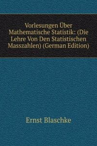 Vorlesungen Uber Mathematische Statistik: (Die Lehre Von Den Statistischen Masszahlen) (German Edition)