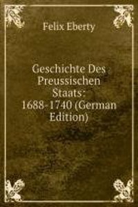 Geschichte Des Preussischen Staats: 1688-1740 (German Edition)