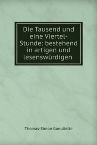 Die Tausend Und Eine Viertel-Stunde: Bestehend in Artigen Und Lesenswurdigen Tartarischen Geschichten (German Edition)