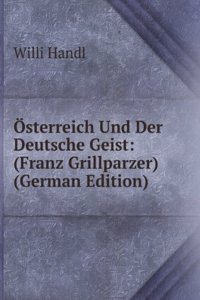 Osterreich Und Der Deutsche Geist: (Franz Grillparzer) (German Edition)