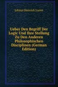 Ueber Den Begriff Der Logic Und Ihre Stellung Zu Den Anderen Philosophischen Disciplinen (German Edition)