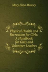 Physical Health and Recreation for Girls: A Handbook for Girls and Volunteer Leaders