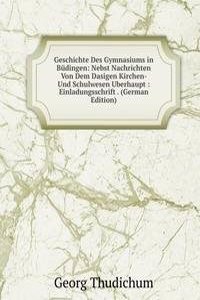 Geschichte Des Gymnasiums in Budingen: Nebst Nachrichten Von Dem Dasigen Kirchen- Und Schulwesen Uberhaupt : Einladungsschrift . (German Edition)