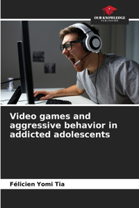 Video games and aggressive behavior in addicted adolescents