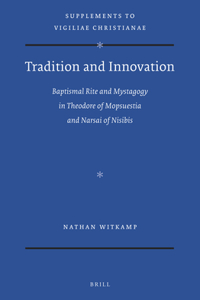 Tradition and Innovation: Baptismal Rite and Mystagogy in Theodore of Mopsuestia and Narsai of Nisibis