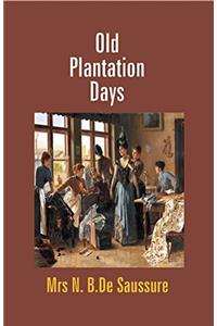 Old Plantation Days: Being Recollections of Southern Life Before the Civil War
