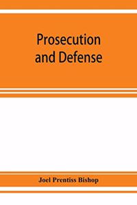 Prosecution and defense; practical directions and forms for the grand-jury room, trial court, and court of appeal in criminal causes, with full citations of precedents from the reports and other books