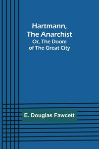 Hartmann, the Anarchist; Or, The Doom of the Great City