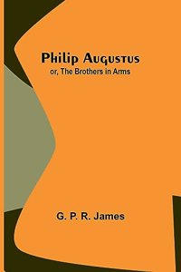 Philip Augustus; or, The Brothers in Arms