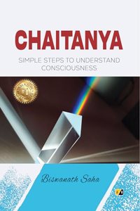 CHAITANYA : Simple Steps To Understand Consciousness