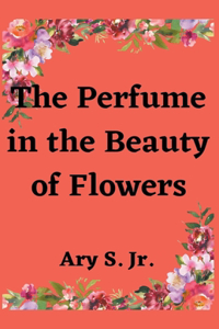 Perfume in the Beauty of Flowers