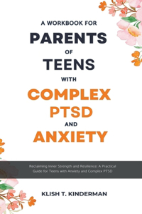 Workbook for Parents of Teens with Complex PTSD and Anxiety