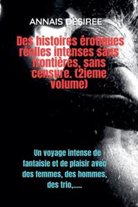 Des Histoires Érotiques Réelles Intenses Sans Frontières, Sans Censure. (2ieme Volume)