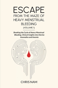 Escape from the Maze of Heavy Menstrual Bleeding (Volume 1)