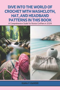 Dive into the World of Crochet with Washcloth, Hat, and Headband Patterns in this Book