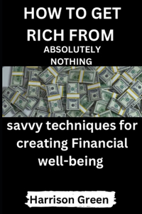 How to Get Rich from Absolutely Nothing